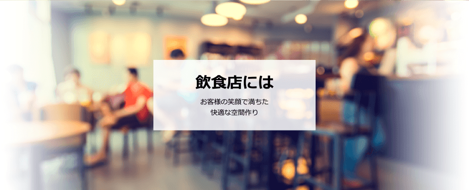 飲食店には お客様の笑顔で満ちた快適な空間作り